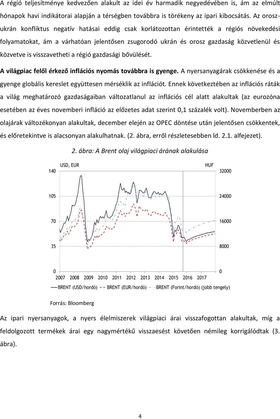 visszavetheti a régió gazdasági bővülését. A világpiac felől érkező inflációs nyomás továbbra is gyenge. A nyersanyagárak csökkenése és a gyenge globális kereslet együttesen mérséklik az inflációt.