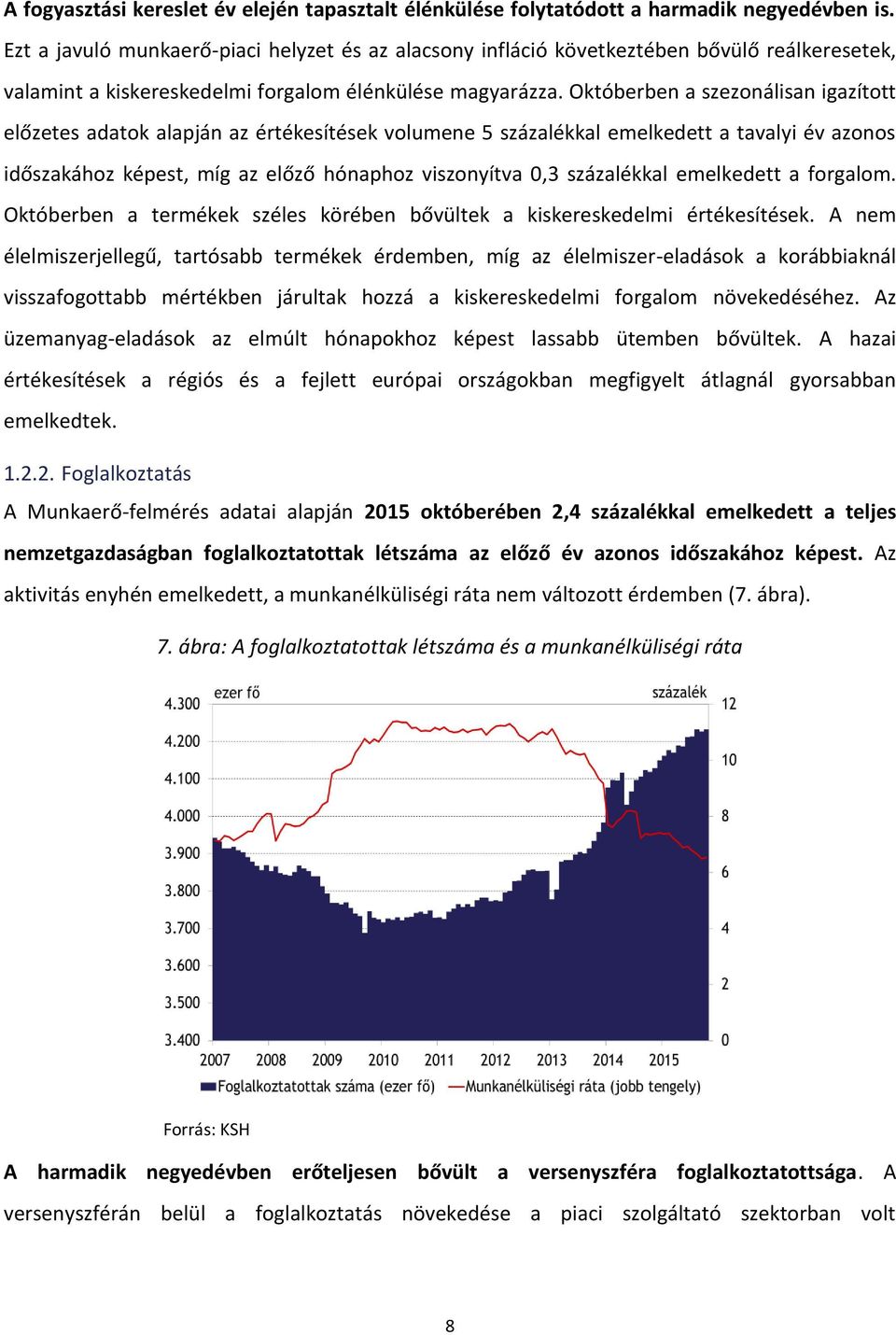 Októberben a szezonálisan igazított előzetes adatok alapján az értékesítések volumene 5 százalékkal emelkedett a tavalyi év azonos időszakához képest, míg az előző hónaphoz viszonyítva 0,3
