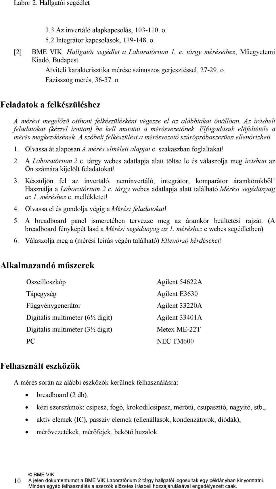 A mérést megelőző otthoni felkészülésként végezze el az alábbiakat önállóan. Az írásbeli feladatokat (kézzel írottan) be kell mutatni a mérésvezetőnek. Elfogadásuk előfeltétele a mérés megkezdésének.