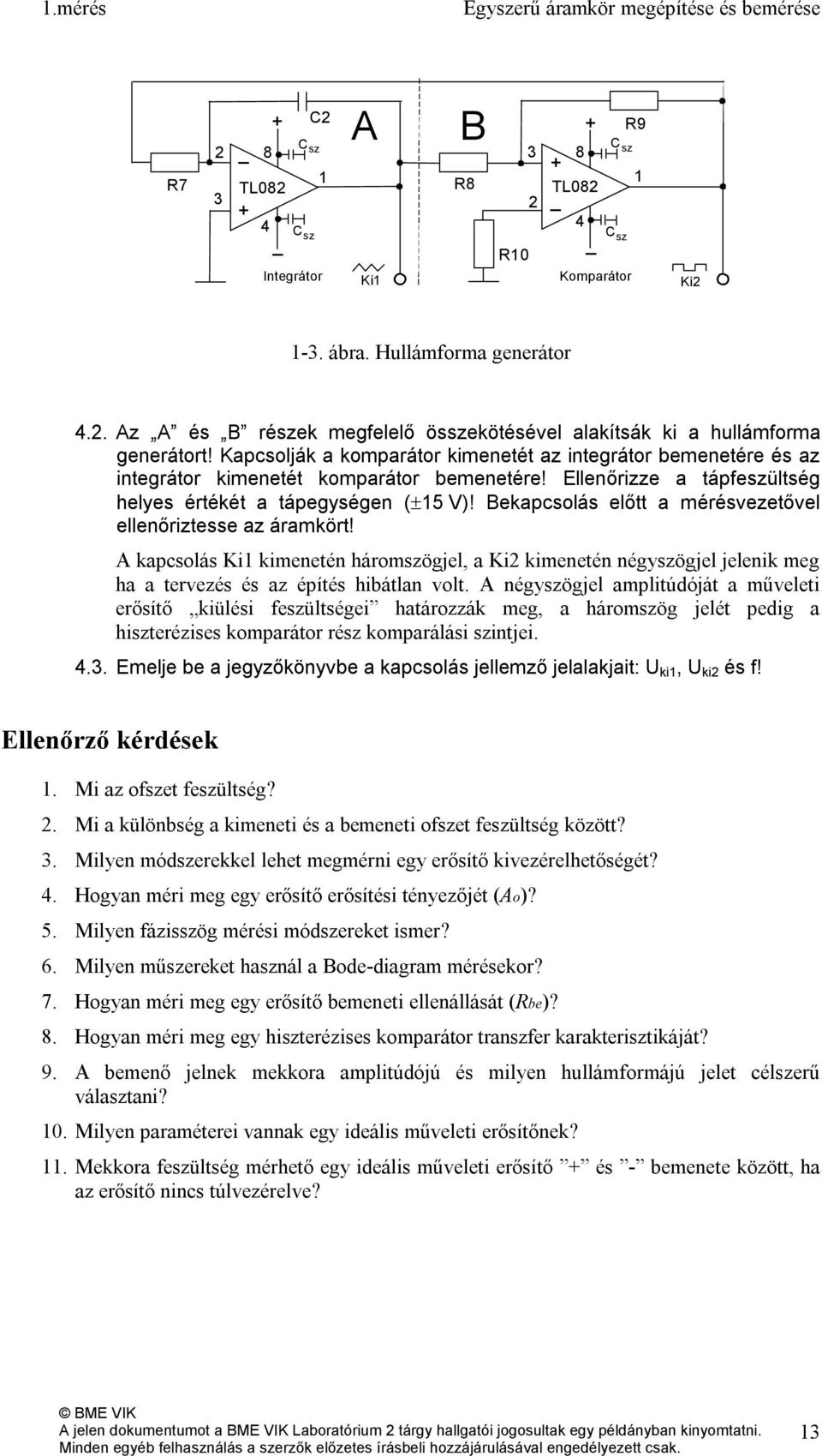 Bekapcsolás előtt a mérésvezetővel ellenőriztesse az áramkört! A kapcsolás Ki1 kimenetén háromszögjel, a Ki2 kimenetén négyszögjel jelenik meg ha a tervezés és az építés hibátlan volt.