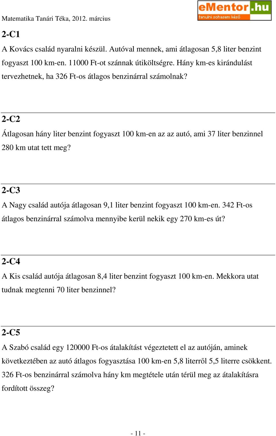 2-C3 A Nagy család autója átlagosan 9,1 liter benzint fogyaszt 100 km-en. 342 Ft-os átlagos benzinárral számolva mennyibe kerül nekik egy 270 km-es út?