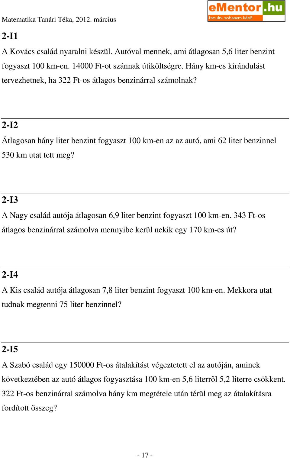 2-I3 A Nagy család autója átlagosan 6,9 liter benzint fogyaszt 100 km-en. 343 Ft-os átlagos benzinárral számolva mennyibe kerül nekik egy 170 km-es út?