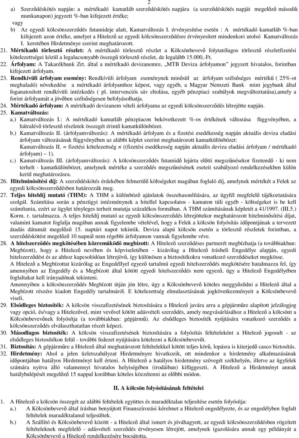 érvényesítése esetén : A mértékadó kamatláb %-ban kifejezett azon értéke, amelyet a Hitelező az egyedi kölcsönszerződésre érvényesített mindenkori utolsó Kamatváltozás I.