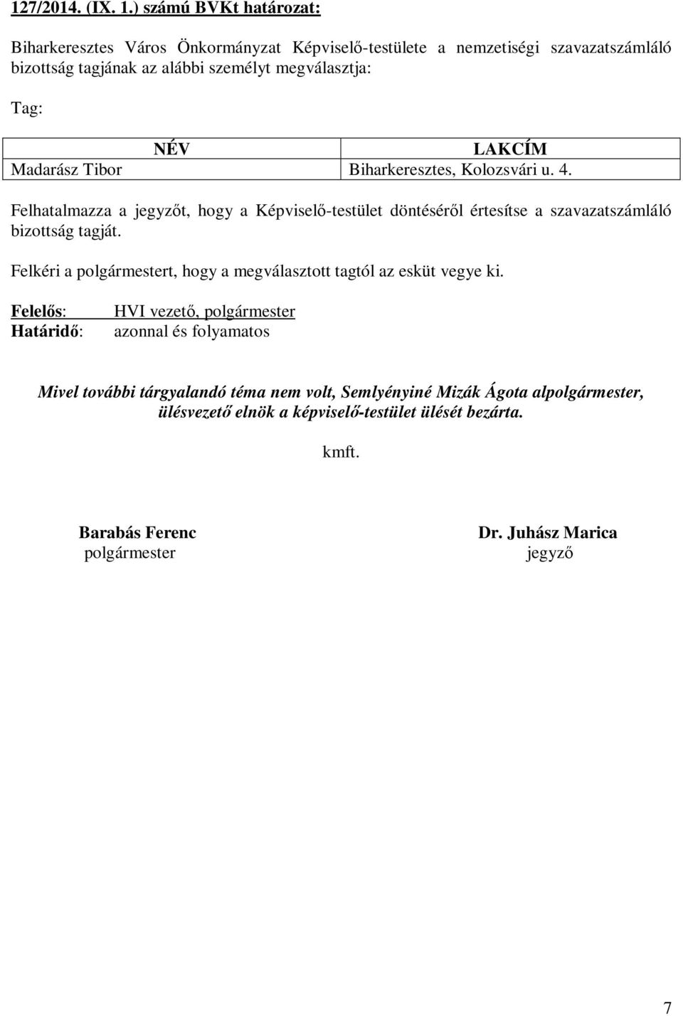 Madarász Tibor Biharkeresztes, Kolozsvári u. 4. Felhatalmazza a jegyzőt, hogy a Képviselő-testület döntéséről értesítse a szavazatszámláló bizottság tagját.
