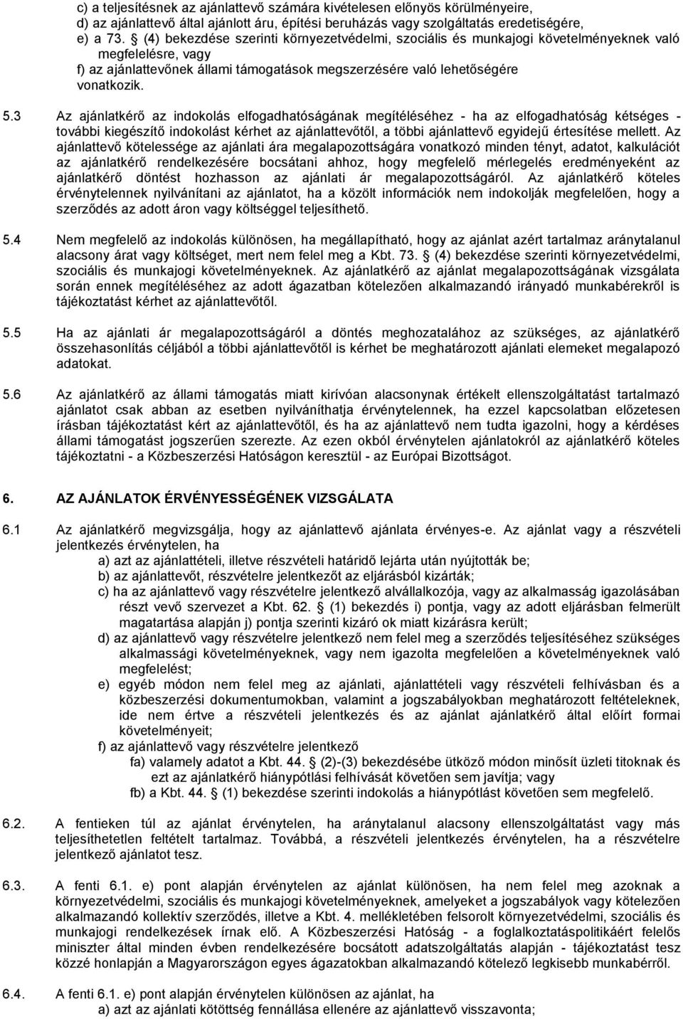 3 Az ajánlatkérő az indokolás elfogadhatóságának megítéléséhez - ha az elfogadhatóság kétséges - további kiegészítő indokolást kérhet az ajánlattevőtől, a többi ajánlattevő egyidejű értesítése