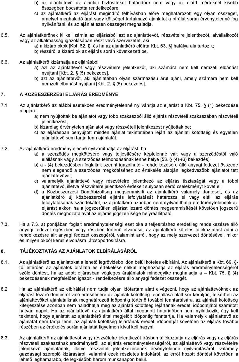 Az ajánlatkérőnek ki kell zárnia az eljárásból azt az ajánlattevőt, részvételre jelentkezőt, alvállalkozót vagy az alkalmasság igazolásában részt vevő szervezetet, aki a) a kizáró okok [Kbt. 62.