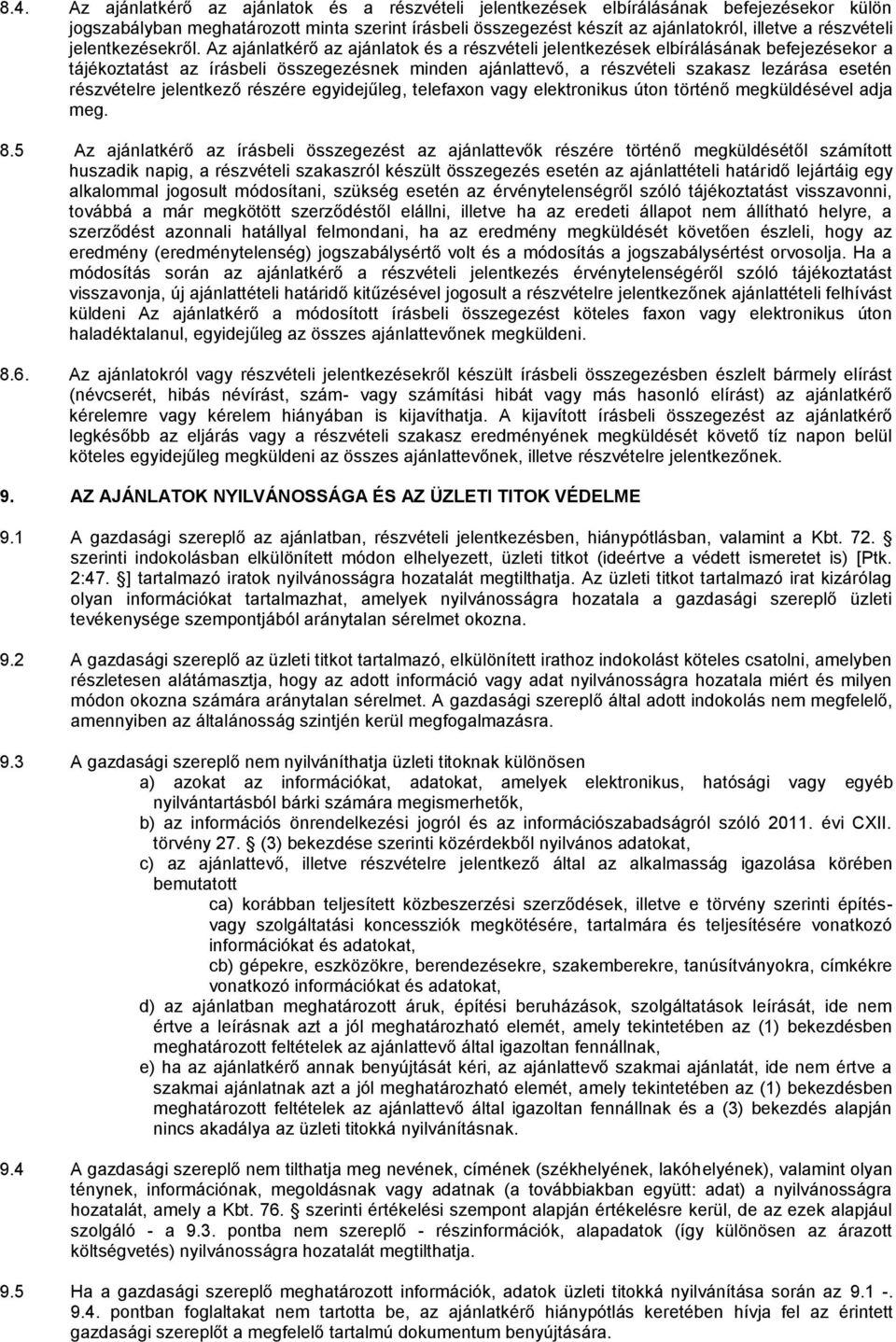Az ajánlatkérő az ajánlatok és a részvételi jelentkezések elbírálásának befejezésekor a tájékoztatást az írásbeli összegezésnek minden ajánlattevő, a részvételi szakasz lezárása esetén részvételre