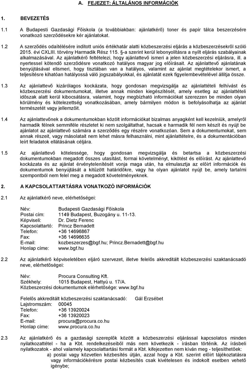 Az ajánlatkérő feltételezi, hogy ajánlattevő ismeri a jelen közbeszerzési eljárásra, ill. a nyertessel kötendő szerződésre vonatkozó hatályos magyar jog előírásait.