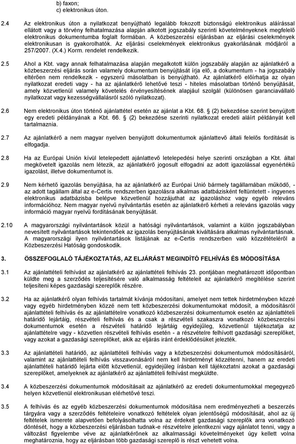 megfelelő elektronikus dokumentumba foglalt formában. A közbeszerzési eljárásban az eljárási cselekmények elektronikusan is gyakorolhatók.
