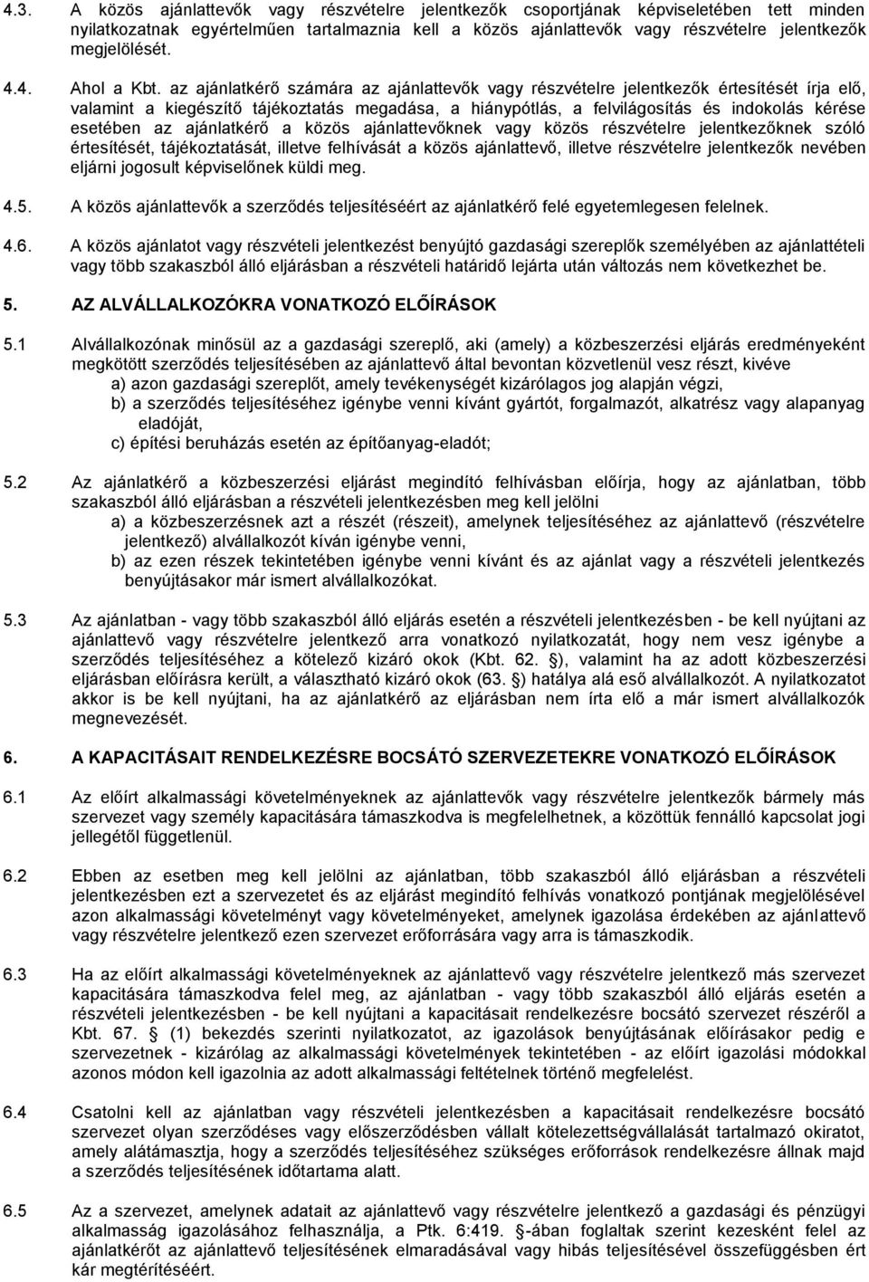 az ajánlatkérő számára az ajánlattevők vagy részvételre jelentkezők értesítését írja elő, valamint a kiegészítő tájékoztatás megadása, a hiánypótlás, a felvilágosítás és indokolás kérése esetében az