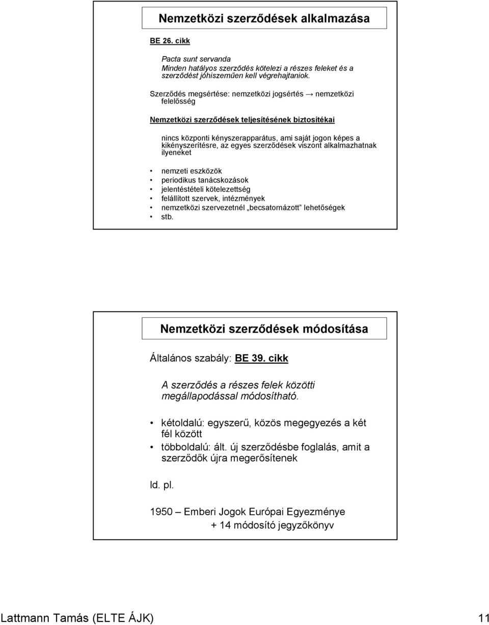 egyes szerződések viszont alkalmazhatnak ilyeneket nemzeti eszközök periodikus tanácskozások jelentéstételi kötelezettség felállított szervek, intézmények nemzetközi szervezetnél becsatornázott