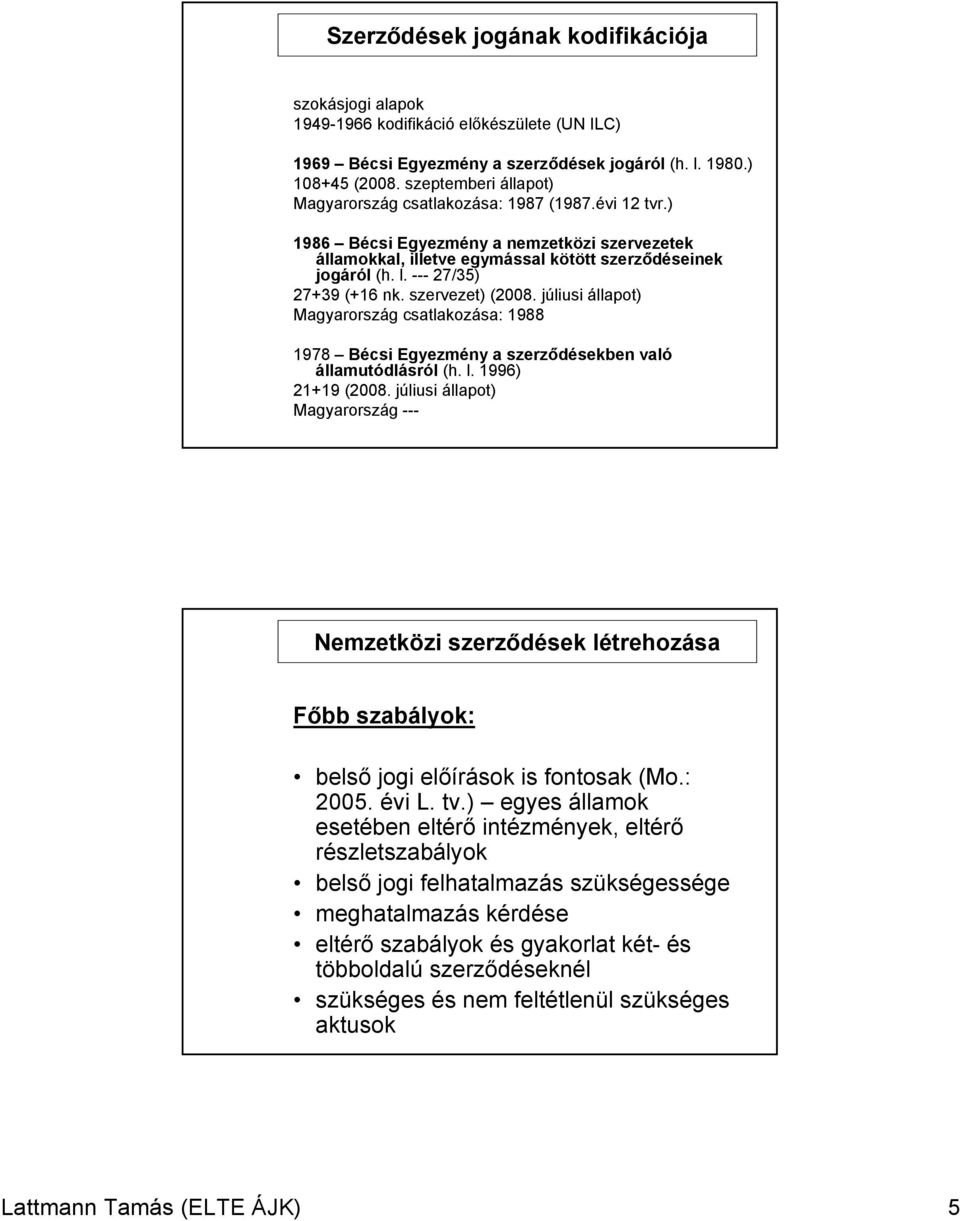 --- 27/35) 27+39 (+16 nk. szervezet) (2008. júliusi állapot) Magyarország csatlakozása: 1988 1978 Bécsi Egyezmény a szerződésekben való államutódlásról (h. l. 1996) 21+19 (2008.