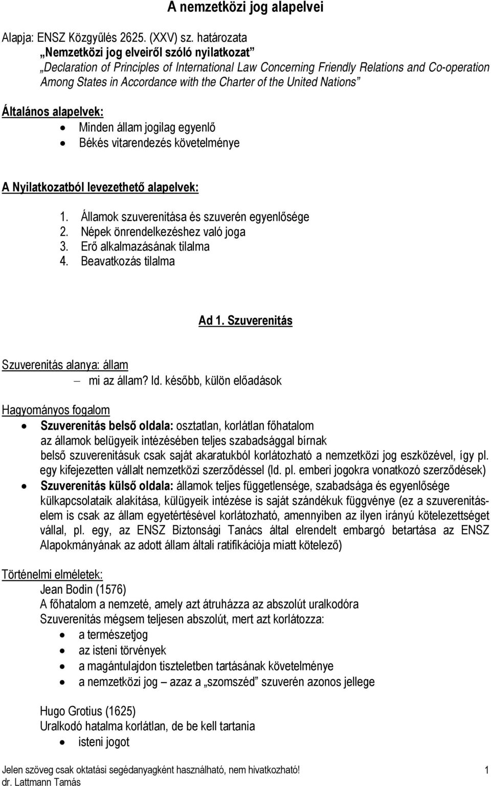 United Nations Általános alapelvek: Minden állam jogilag egyenlő Békés vitarendezés követelménye A Nyilatkozatból levezethető alapelvek: 1. Államok szuverenitása és szuverén egyenlősége 2.