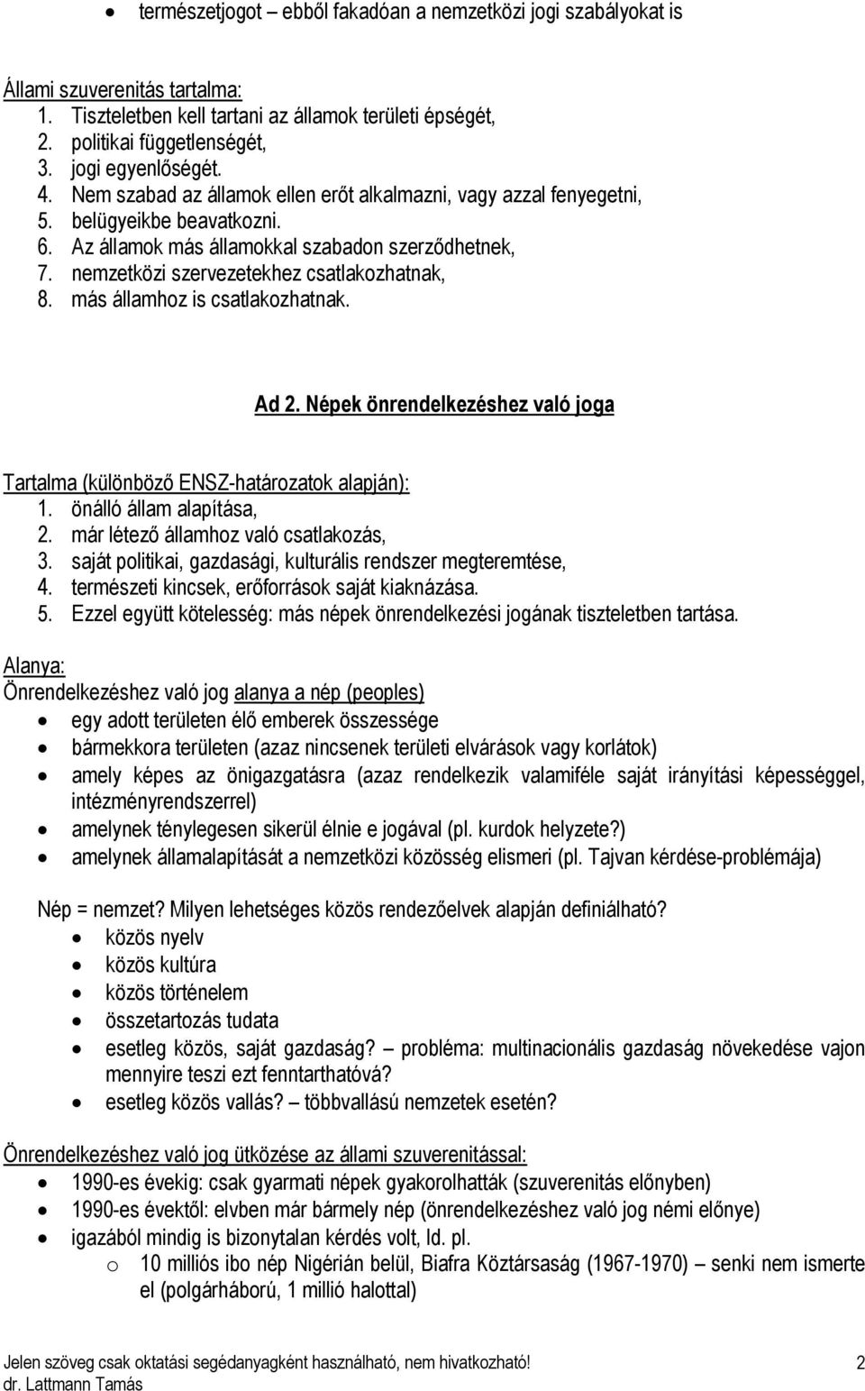 nemzetközi szervezetekhez csatlakozhatnak, 8. más államhoz is csatlakozhatnak. Ad 2. Népek önrendelkezéshez való joga Tartalma (különböző ENSZ-határozatok alapján): 1. önálló állam alapítása, 2.