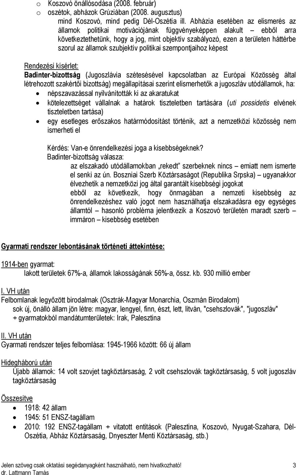 államok szubjektív politikai szempontjaihoz képest Rendezési kísérlet: Badinter-bizottság (Jugoszlávia szétesésével kapcsolatban az Európai Közösség által létrehozott szakértői bizottság)