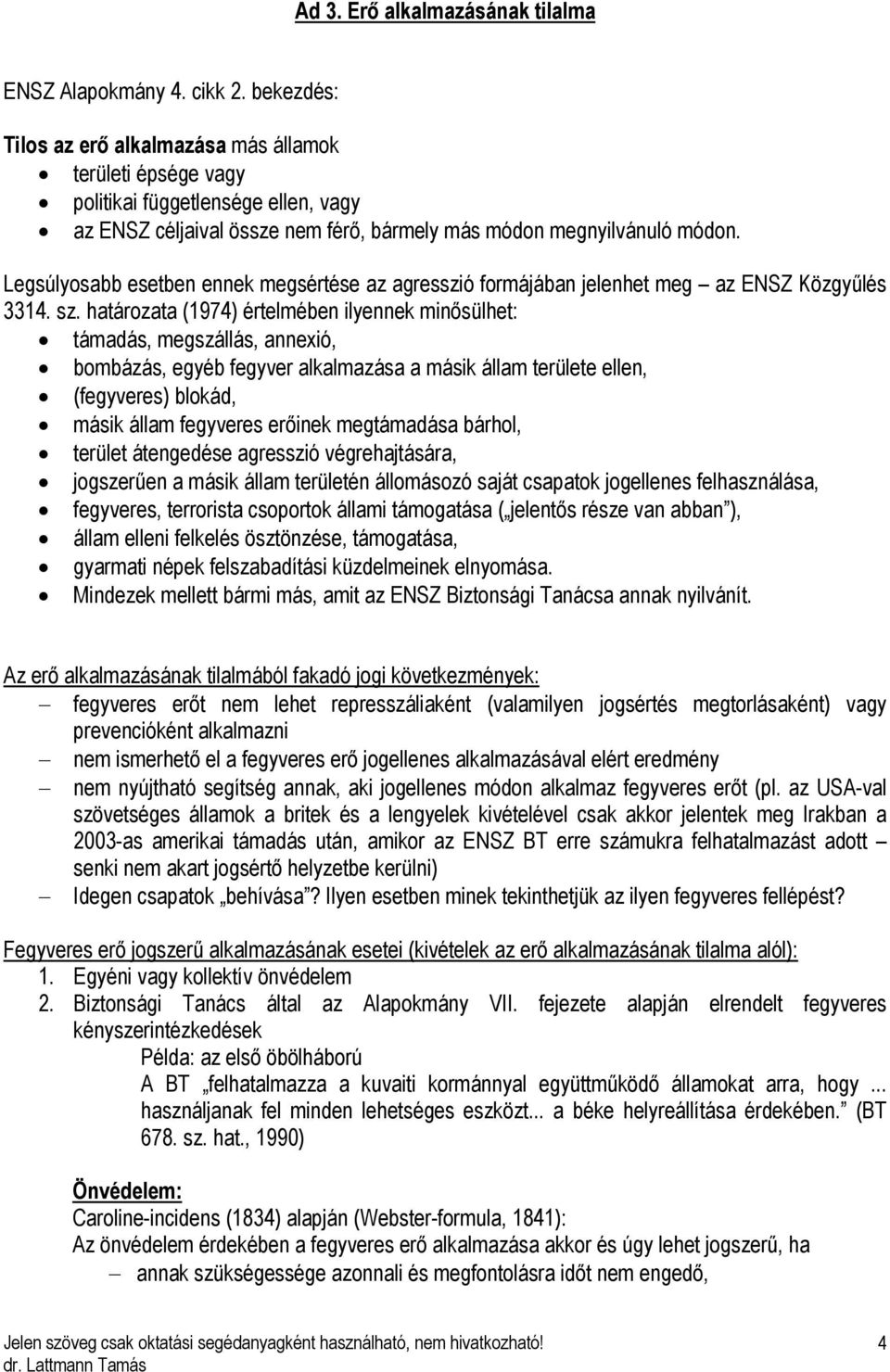 Legsúlyosabb esetben ennek megsértése az agresszió formájában jelenhet meg az ENSZ Közgyűlés 3314. sz.