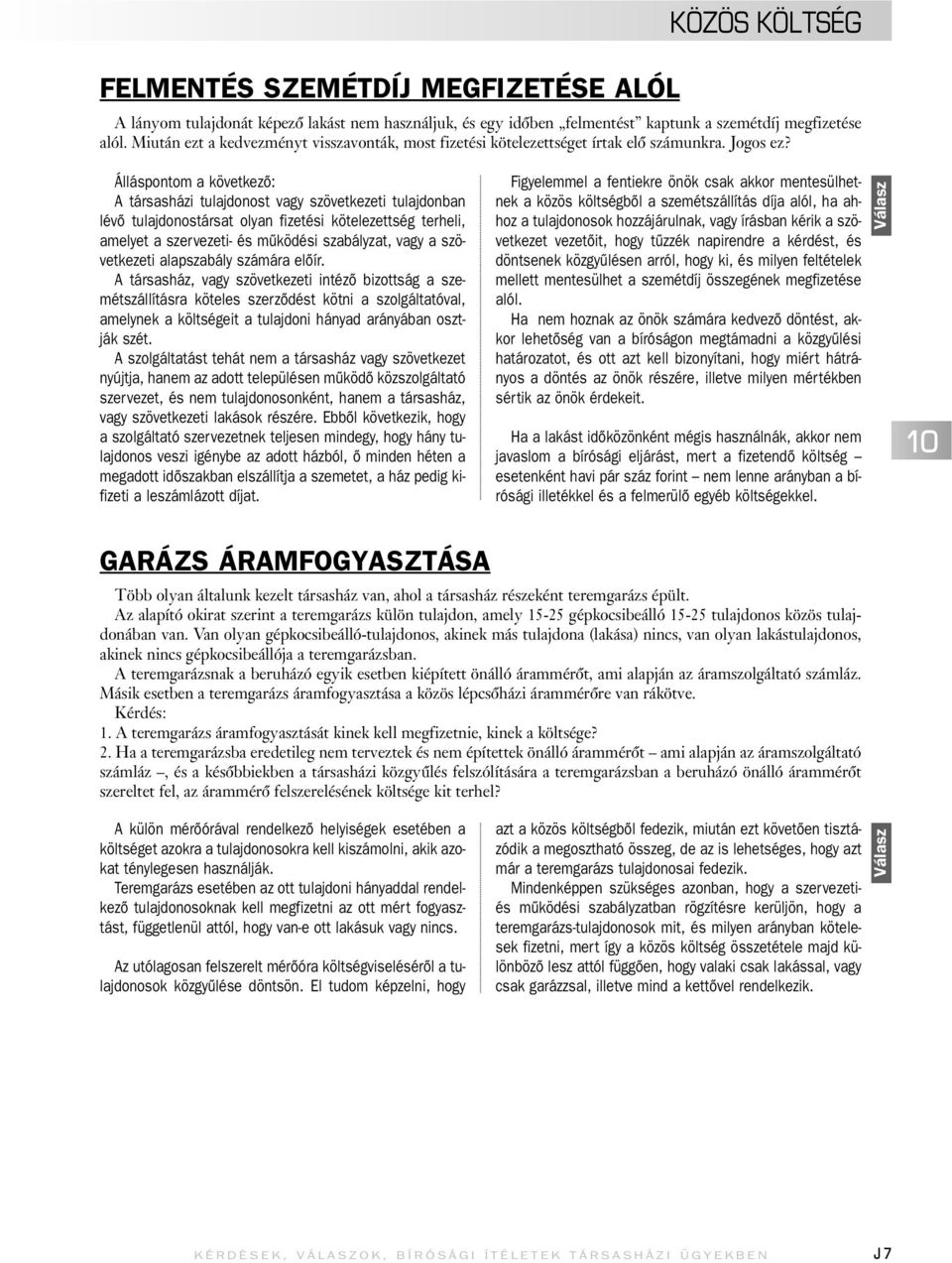 Álláspontom a következô: A társasházi tulajdonost vagy szövetkezeti tulajdonban lévô tulajdonostársat olyan fizetési kötelezettség terheli, amelyet a szervezeti- és mûködési szabályzat, vagy a