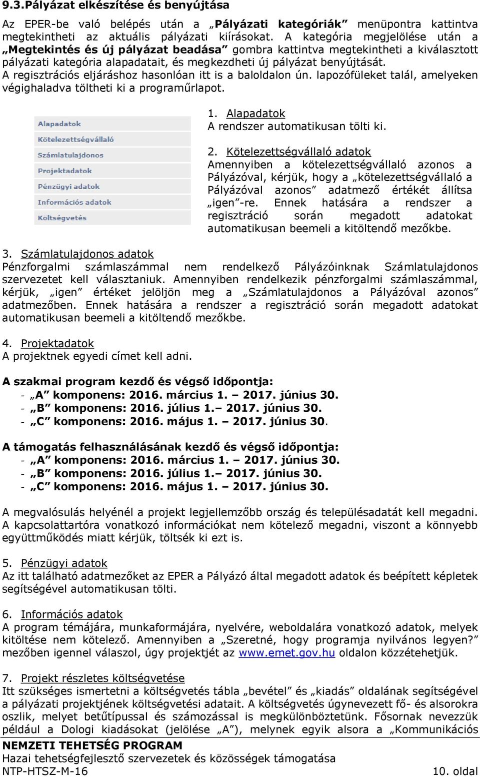 A regisztrációs eljáráshoz hasonlóan itt is a baloldalon ún. lapozófüleket talál, amelyeken végighaladva töltheti ki a programűrlapot. 1. Alapadatok A rendszer automatikusan tölti ki. 2.