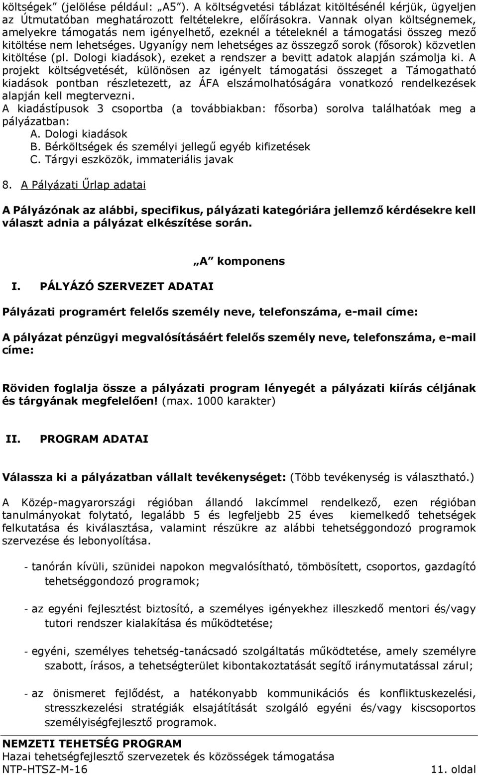 Ugyanígy nem lehetséges az összegző sorok (fősorok) közvetlen kitöltése (pl. Dologi kiadások), ezeket a rendszer a bevitt adatok alapján számolja ki.