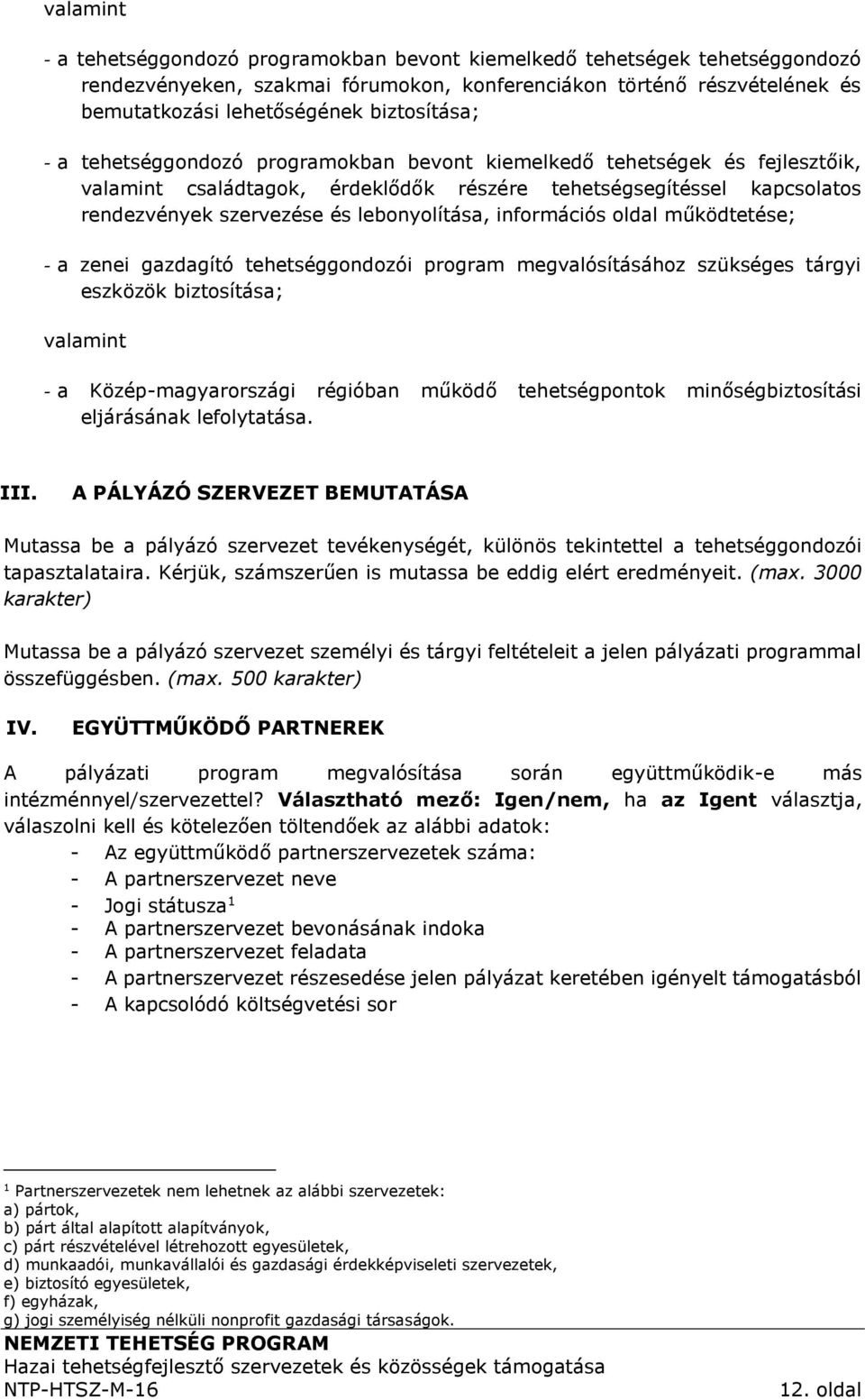 lebonyolítása, információs oldal működtetése; - a zenei gazdagító tehetséggondozói program megvalósításához szükséges tárgyi eszközök biztosítása; valamint - a Közép-magyarországi régióban működő