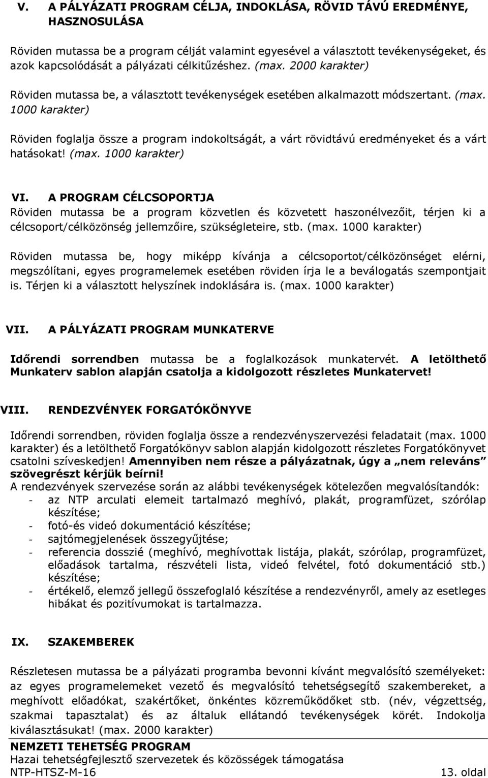 (max. 1000 karakter) VI. A PROGRAM CÉLCSOPORTJA Röviden mutassa be a program közvetlen és közvetett haszonélvezőit, térjen ki a célcsoport/célközönség jellemzőire, szükségleteire, stb. (max.