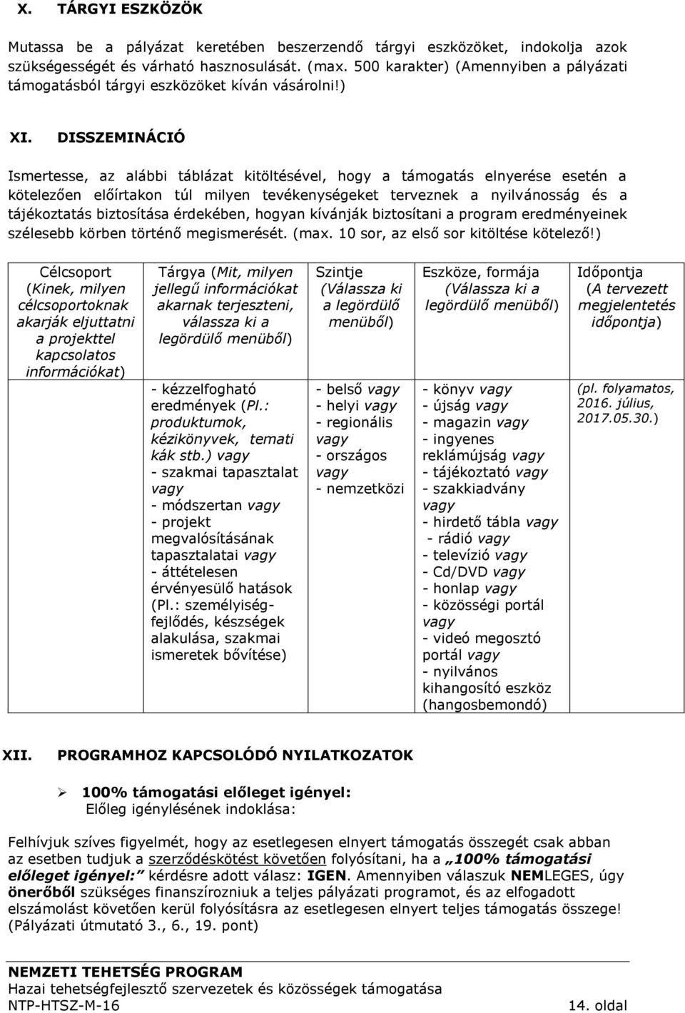 DISSZEMINÁCIÓ Ismertesse, az alábbi táblázat kitöltésével, hogy a támogatás elnyerése esetén a kötelezően előírtakon túl milyen tevékenységeket terveznek a nyilvánosság és a tájékoztatás biztosítása