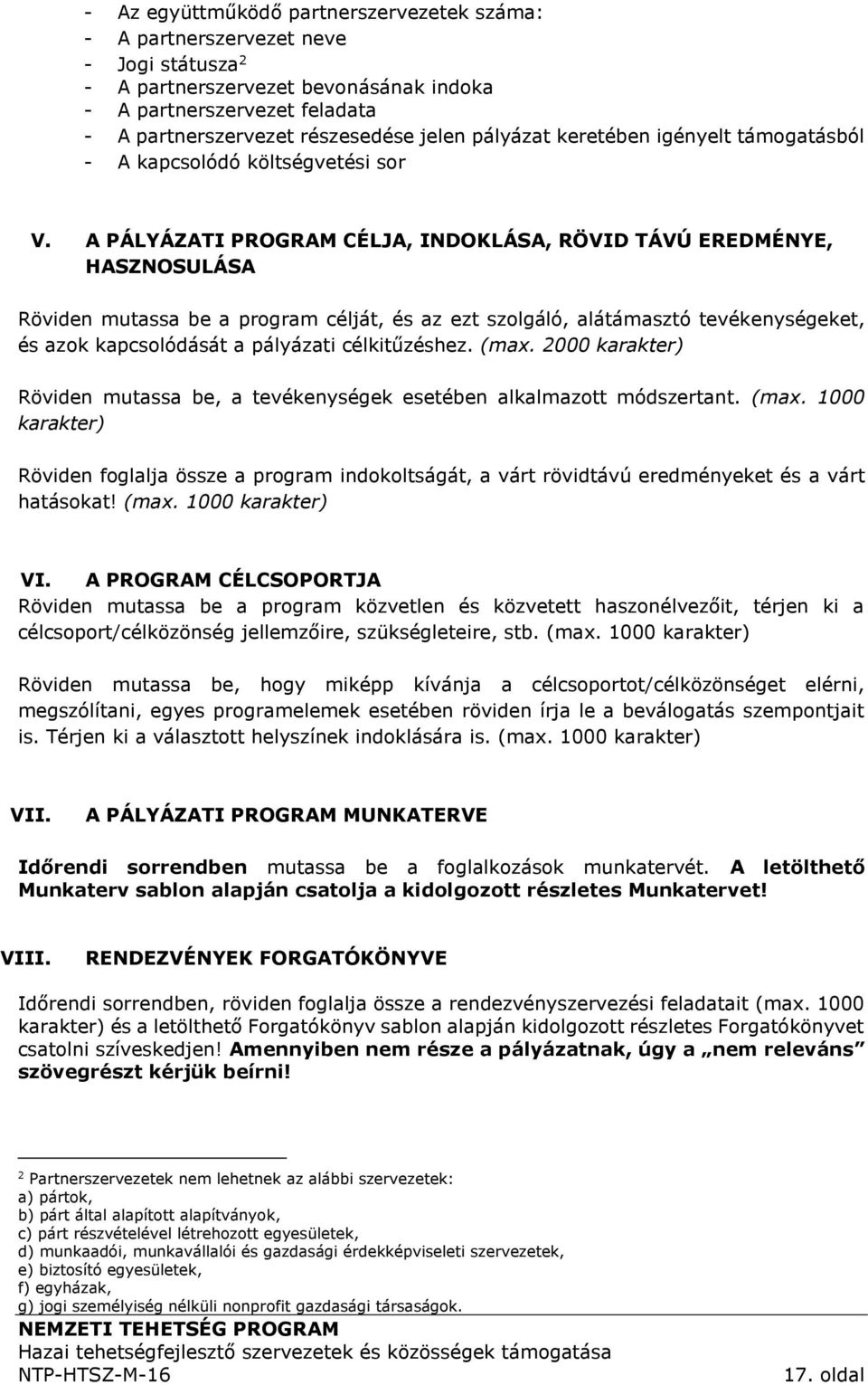 A PÁLYÁZATI PROGRAM CÉLJA, INDOKLÁSA, RÖVID TÁVÚ EREDMÉNYE, HASZNOSULÁSA Röviden mutassa be a program célját, és az ezt szolgáló, alátámasztó tevékenységeket, és azok kapcsolódását a pályázati