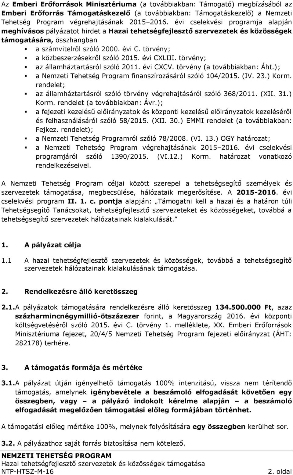 törvény; a közbeszerzésekről szóló 2015. évi CXLIII. törvény; az államháztartásról szóló 2011. évi CXCV. törvény (a továbbiakban: Áht.); a Nemzeti Tehetség Program finanszírozásáról szóló 104/2015.