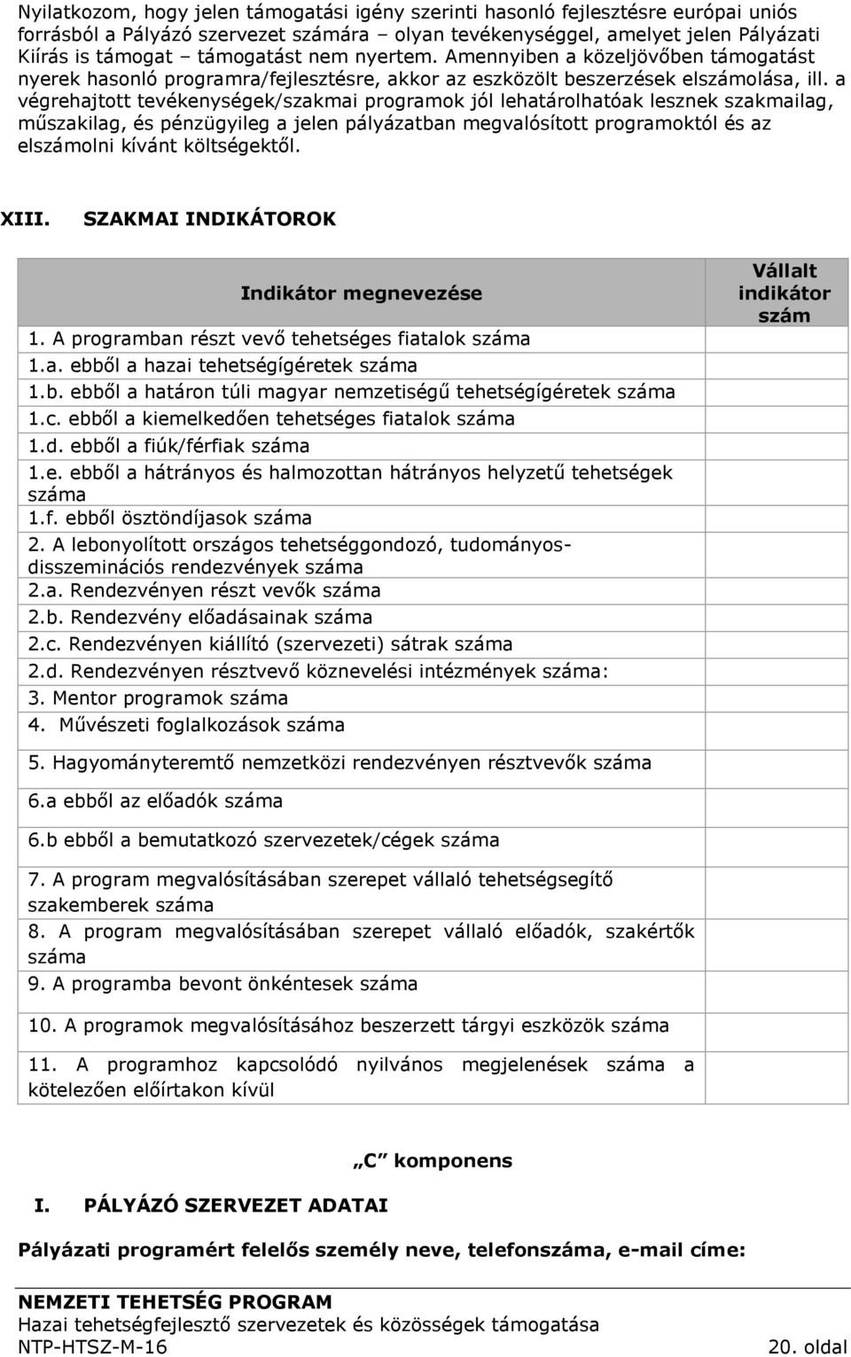 a végrehajtott tevékenységek/szakmai programok jól lehatárolhatóak lesznek szakmailag, műszakilag, és pénzügyileg a jelen pályázatban megvalósított programoktól és az elszámolni kívánt költségektől.