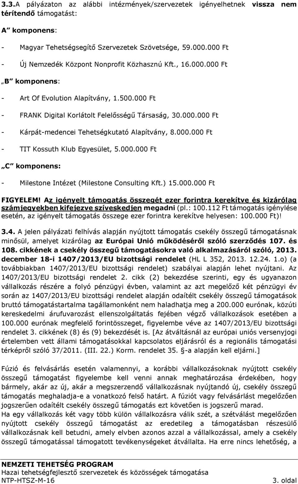 000.000 Ft - TIT Kossuth Klub Egyesület, 5.000.000 Ft C komponens: - Milestone Intézet (Milestone Consulting Kft.) 15.000.000 Ft FIGYELEM!
