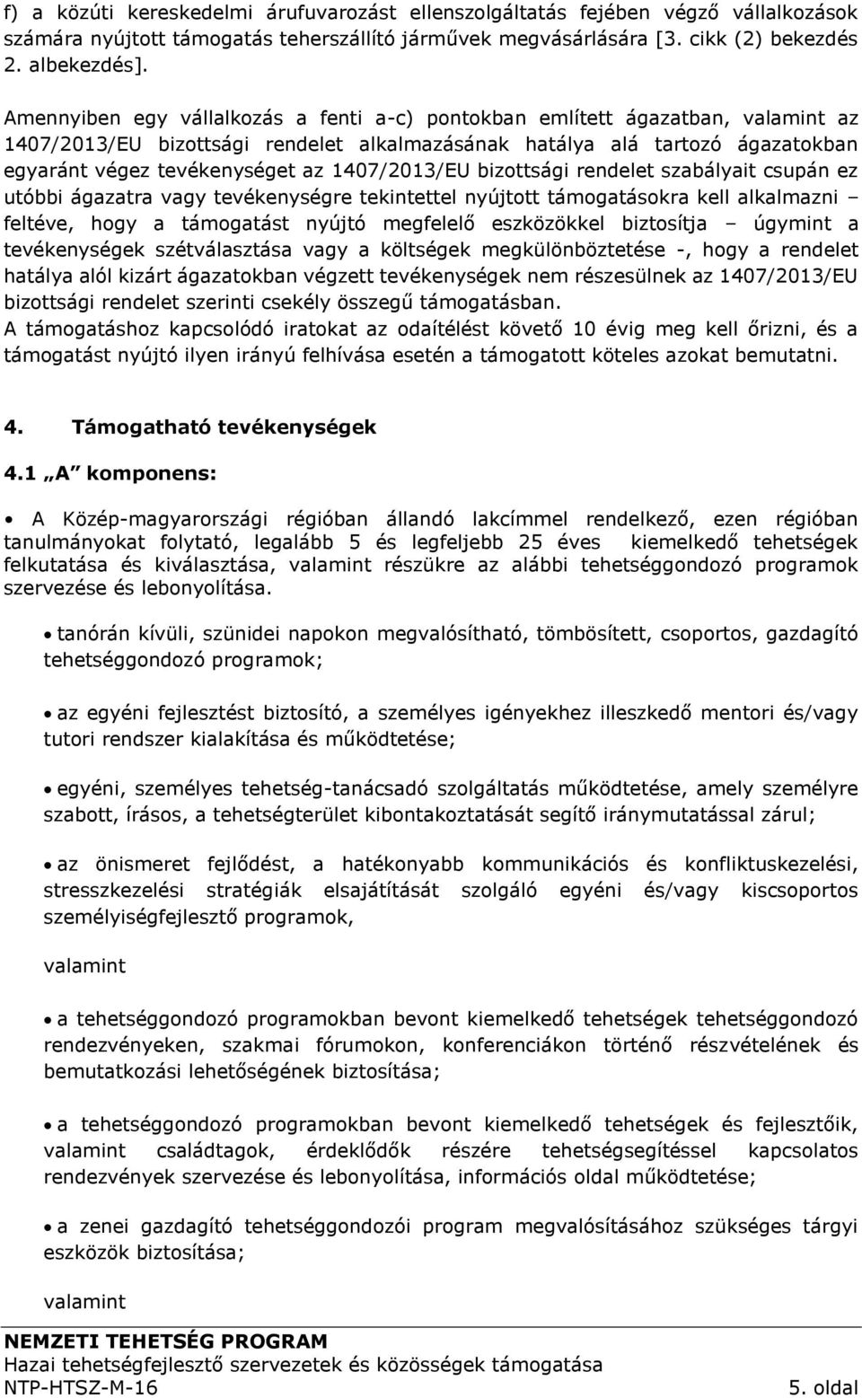1407/2013/EU bizottsági rendelet szabályait csupán ez utóbbi ágazatra vagy tevékenységre tekintettel nyújtott támogatásokra kell alkalmazni feltéve, hogy a támogatást nyújtó megfelelő eszközökkel
