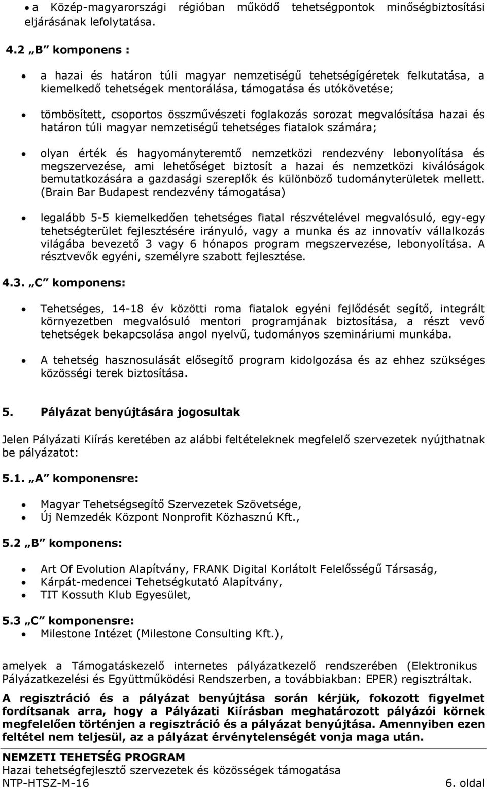 foglakozás sorozat megvalósítása hazai és határon túli magyar nemzetiségű tehetséges fiatalok számára; olyan érték és hagyományteremtő nemzetközi rendezvény lebonyolítása és megszervezése, ami