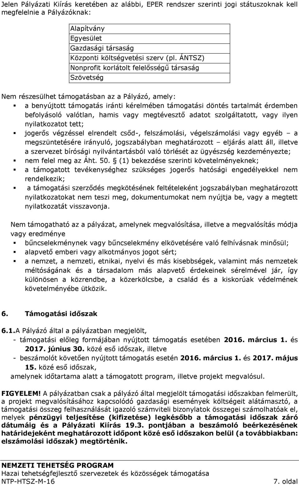 valótlan, hamis vagy megtévesztő adatot szolgáltatott, vagy ilyen nyilatkozatot tett; jogerős végzéssel elrendelt csőd-, felszámolási, végelszámolási vagy egyéb a megszüntetésére irányuló,