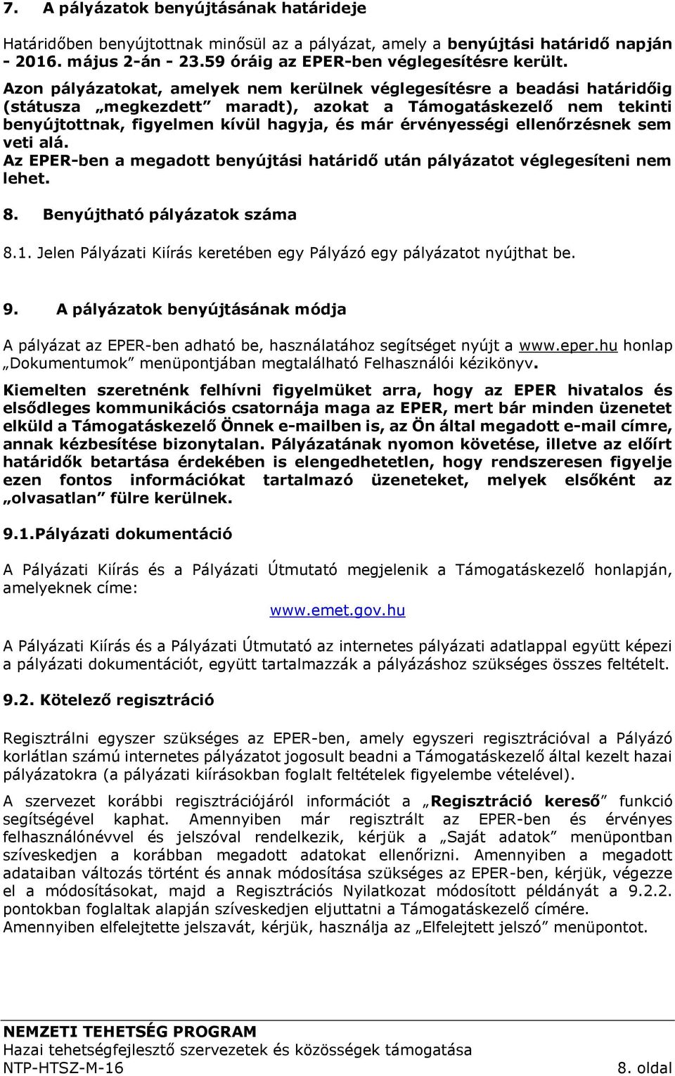 érvényességi ellenőrzésnek sem veti alá. Az EPER-ben a megadott benyújtási határidő után pályázatot véglegesíteni nem lehet. 8. Benyújtható pályázatok száma 8.1.