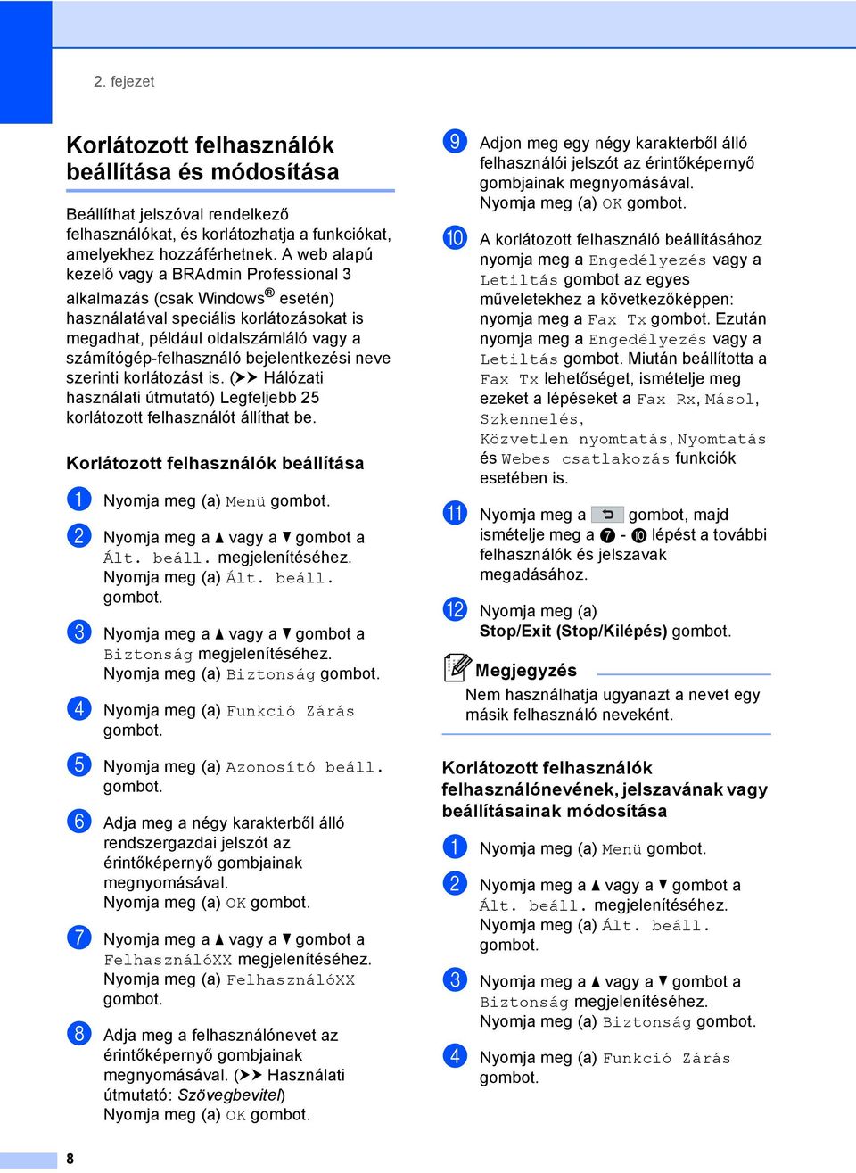 bejelentkezési neve szerinti korlátozást is. (uu Hálózati használati útmutató) Legfeljebb 25 korlátozott felhasználót állíthat be.