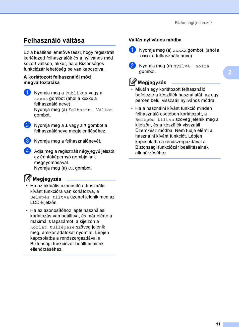Változ b Nyomja meg a a vagy a b gombot a felhasználóneve c Nyomja meg a felhasználónevét. d Adja meg a regisztrált négyjegyű jelszót az érintőképernyő gombjainak megnyomásával.