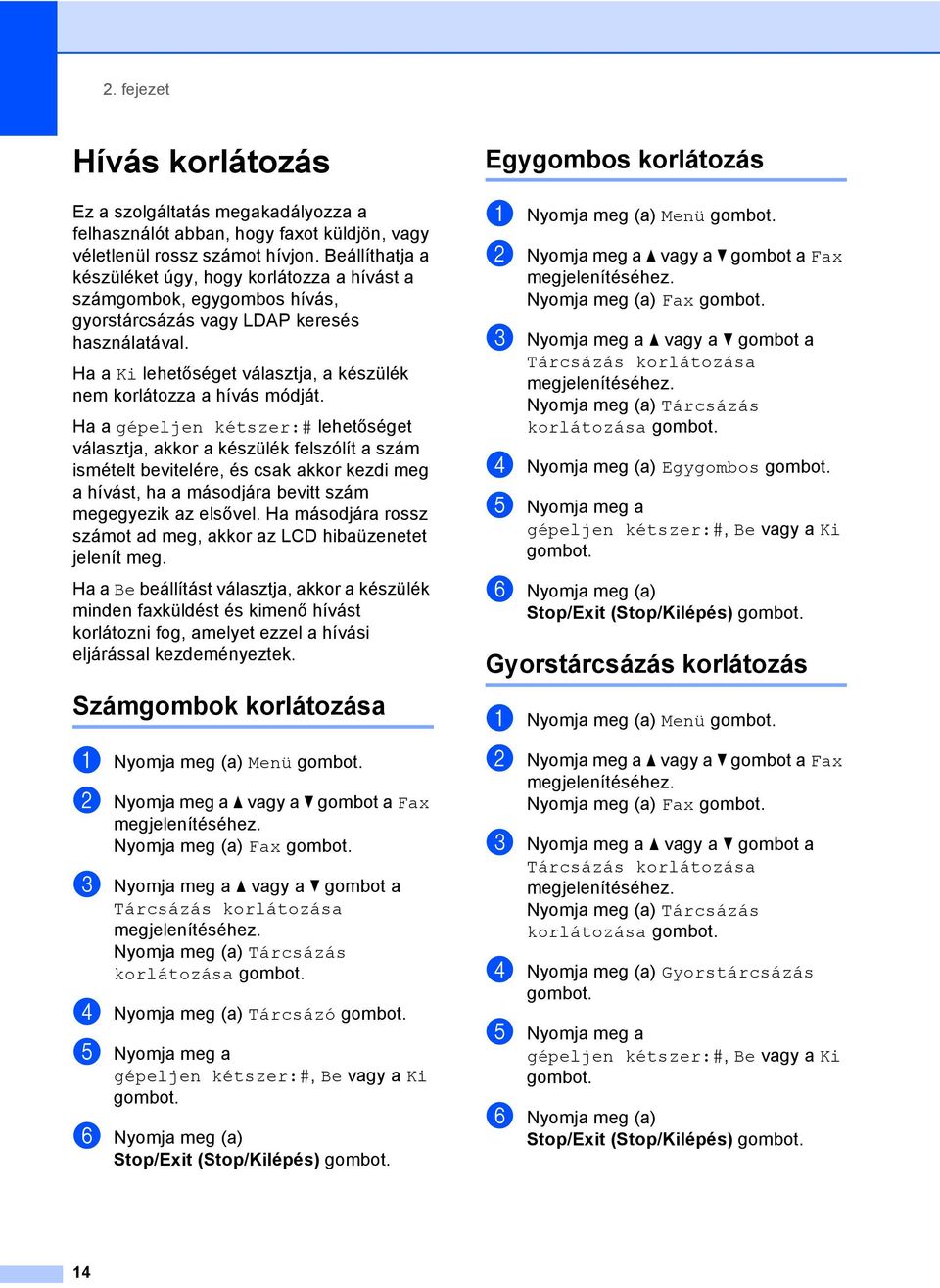 Ha a Ki lehetőséget választja, a készülék nem korlátozza a hívás módját.