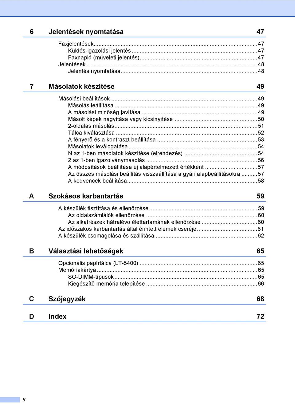 ..53 Másolatok leválogatása...54 N az 1-ben másolatok készítése (elrendezés)...54 2 az 1-ben igazolványmásolás...56 A módosítások beállítása új alapértelmezett értékként.