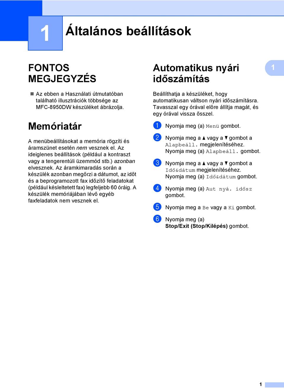 Az áramkimaradás során a készülék azonban megőrzi a dátumot, az időt és a beprogramozott fax időzítő feladatokat (például késleltetett fax) legfeljebb 60 óráig.