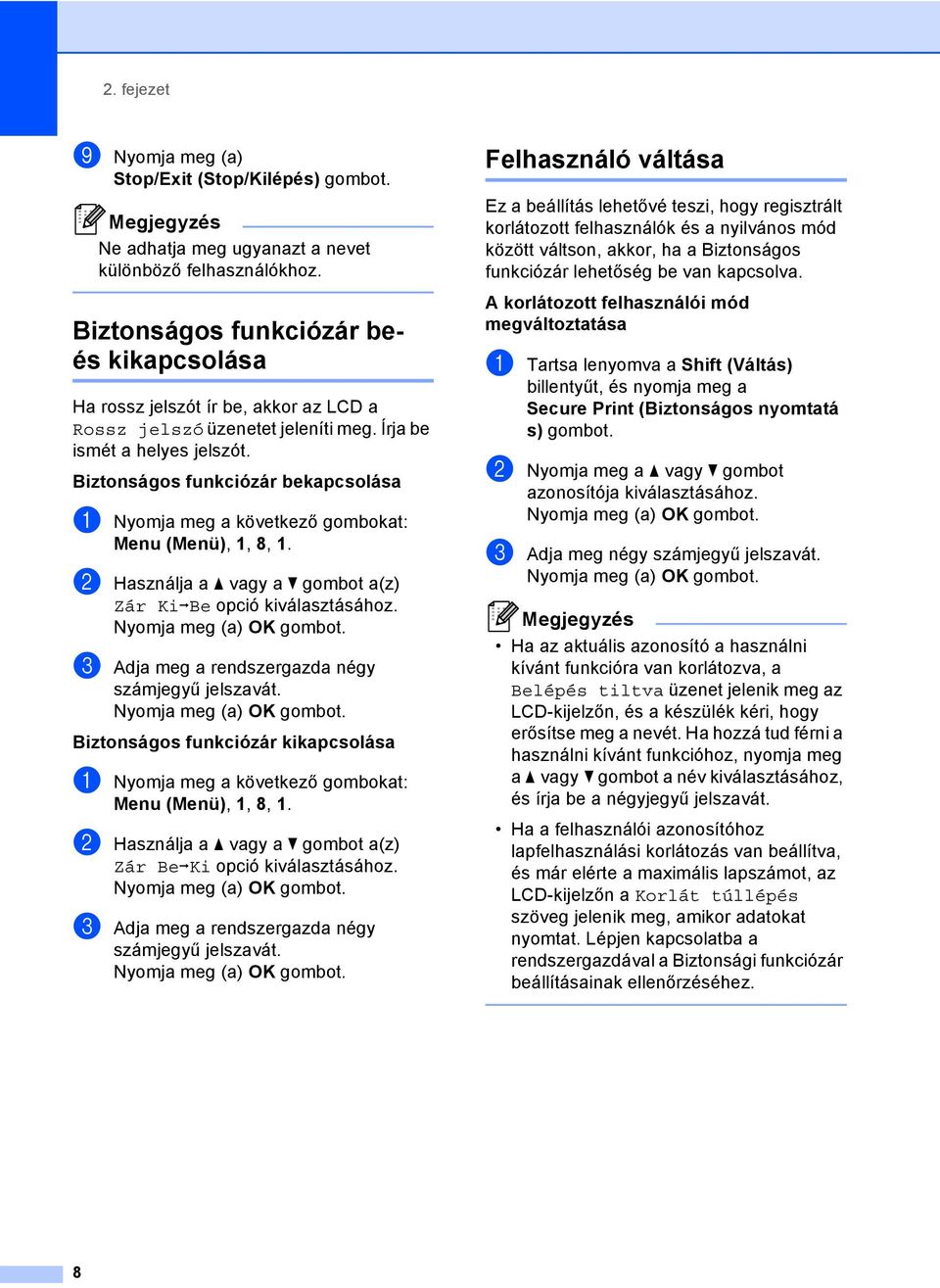 Biztonságos funkciózár bekapcsolása a Nyomja meg a következő gombokat: Menu (Menü), 1, 8, 1. b Használja a a vagy a b gombot a(z) Zár KiiBe opció kiválasztásához.