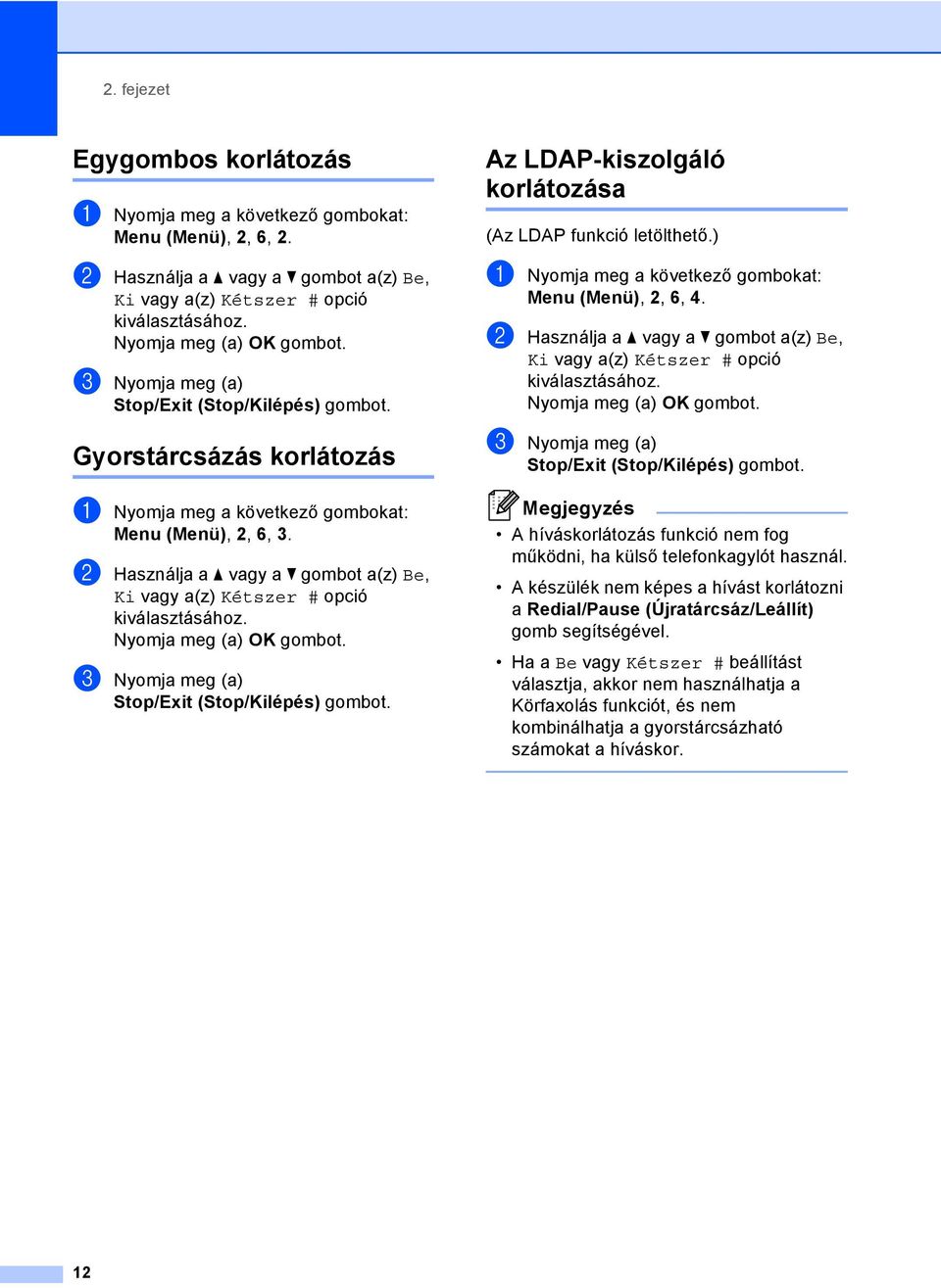 c Nyomja meg (a) Az LDAP-kiszolgáló korlátozása 2 (Az LDAP funkció letölthető.) a Nyomja meg a következő gombokat: Menu (Menü), 2, 6, 4.