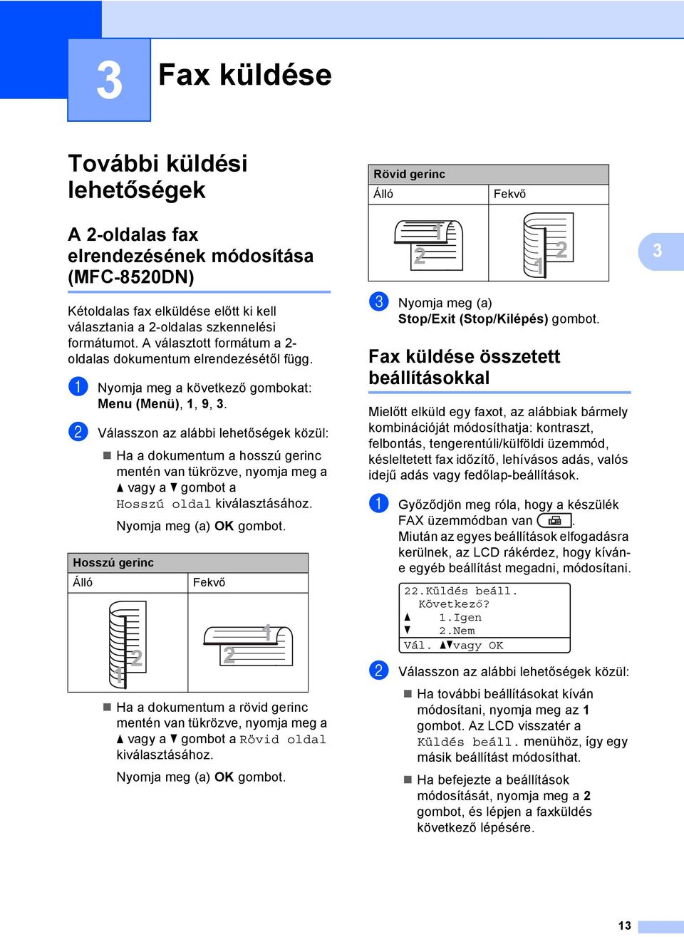 b Válasszon az alábbi lehetőségek közül: Ha a dokumentum a hosszú gerinc mentén van tükrözve, nyomja meg a a vagy a b gombot a Hosszú oldal kiválasztásához.