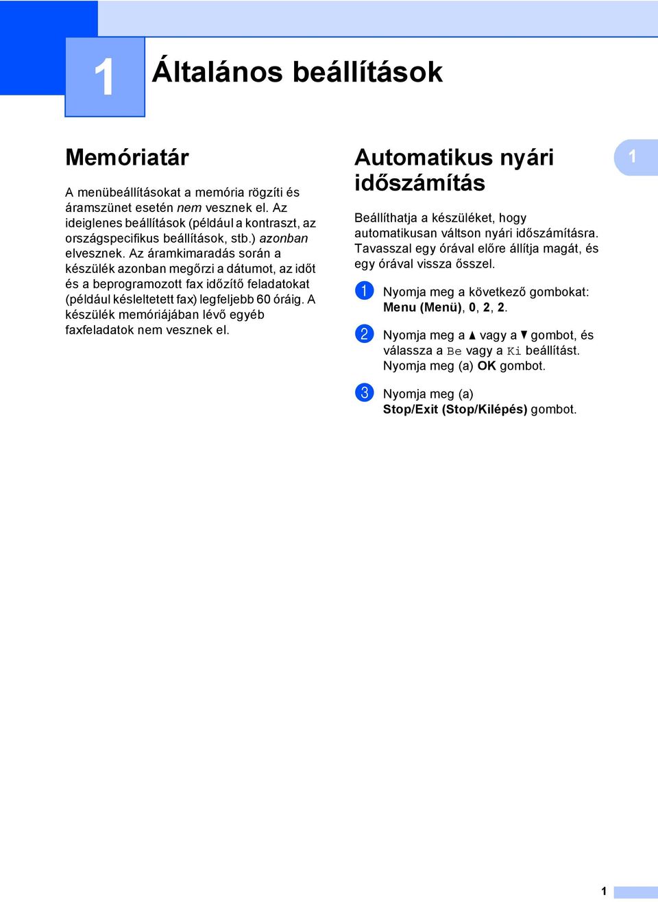 Az áramkimaradás során a készülék azonban megőrzi a dátumot, az időt és a beprogramozott fax időzítő feladatokat (például késleltetett fax) legfeljebb 60 óráig.