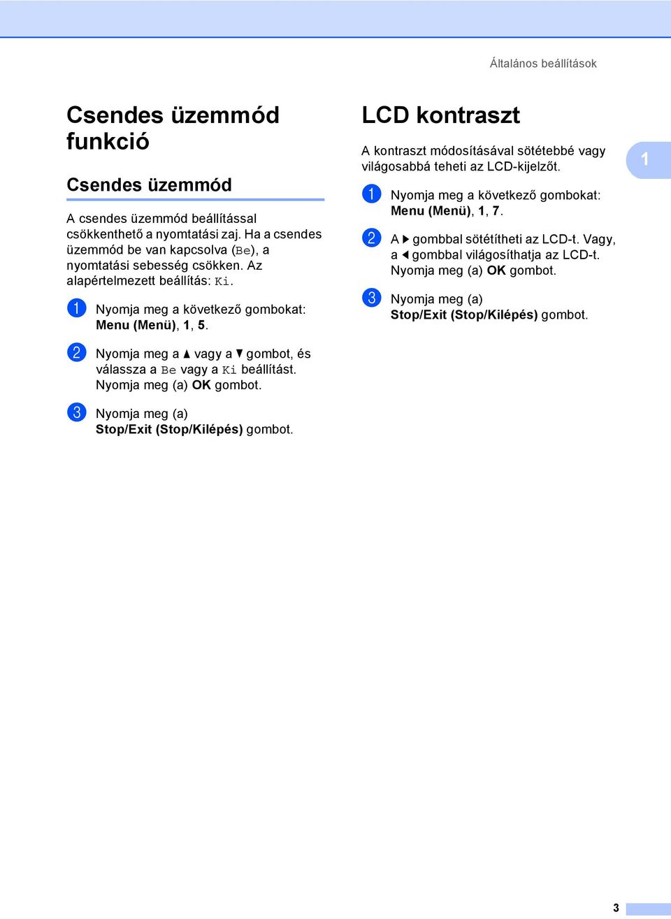 a Nyomja meg a következő gombokat: Menu (Menü), 1, 5. b Nyomja meg a a vagy a b gombot, és válassza a Be vagy a Ki beállítást.