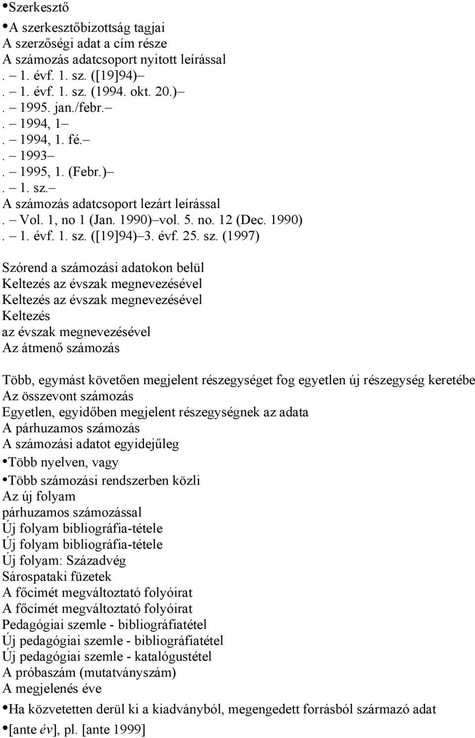 A számozás adatcsoport lezárt leírással. Vol. 1, no 1 (Jan. 1990) vol. 5. no. 12 (Dec. 1990). 1. évf. 1. sz. ([19]94) 3. évf. 25. sz. (1997) Szórend a számozási adatokon belül Keltezés az évszak