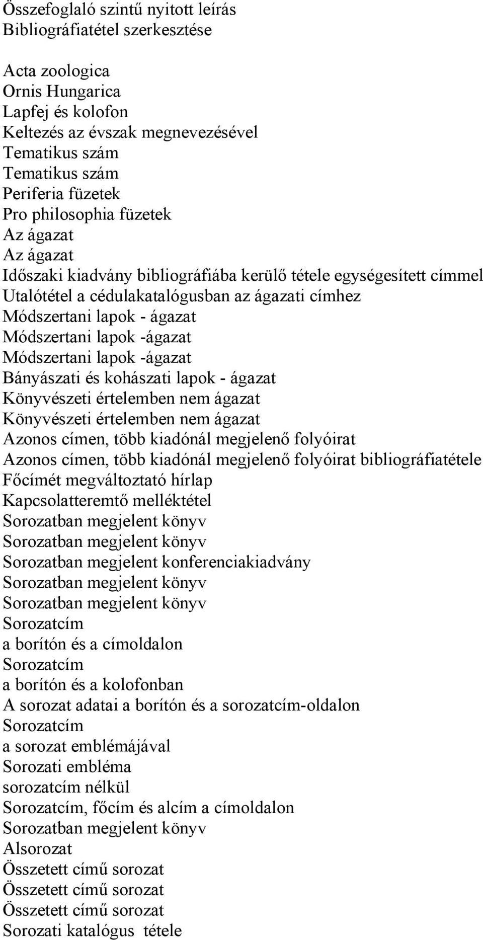 Módszertani lapok -ágazat Bányászati és kohászati lapok - ágazat Könyvészeti értelemben nem ágazat Könyvészeti értelemben nem ágazat Azonos címen, több kiadónál megjelenő folyóirat Azonos címen, több