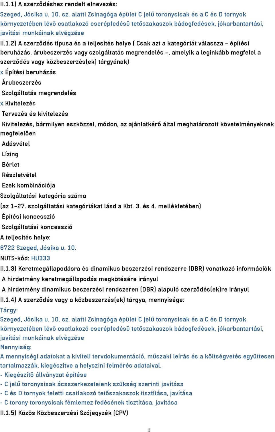 közbeszerzés(ek) tárgyának) x Építési beruházás Árubeszerzés Szolgáltatás megrendelés x Kivitelezés Tervezés és kivitelezés Kivitelezés, bármilyen eszközzel, módon, az ajánlatkérő által meghatározott