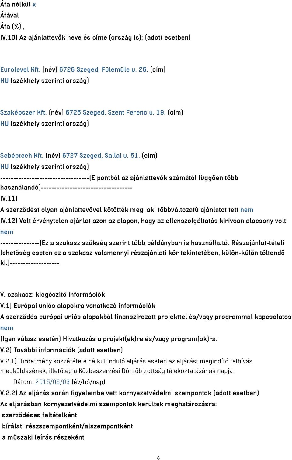 (cím) HU (székhely szerinti ország) ----------------------------------(E pontból az ajánlattevők számától függően több használandó)----------------------------------- IV.