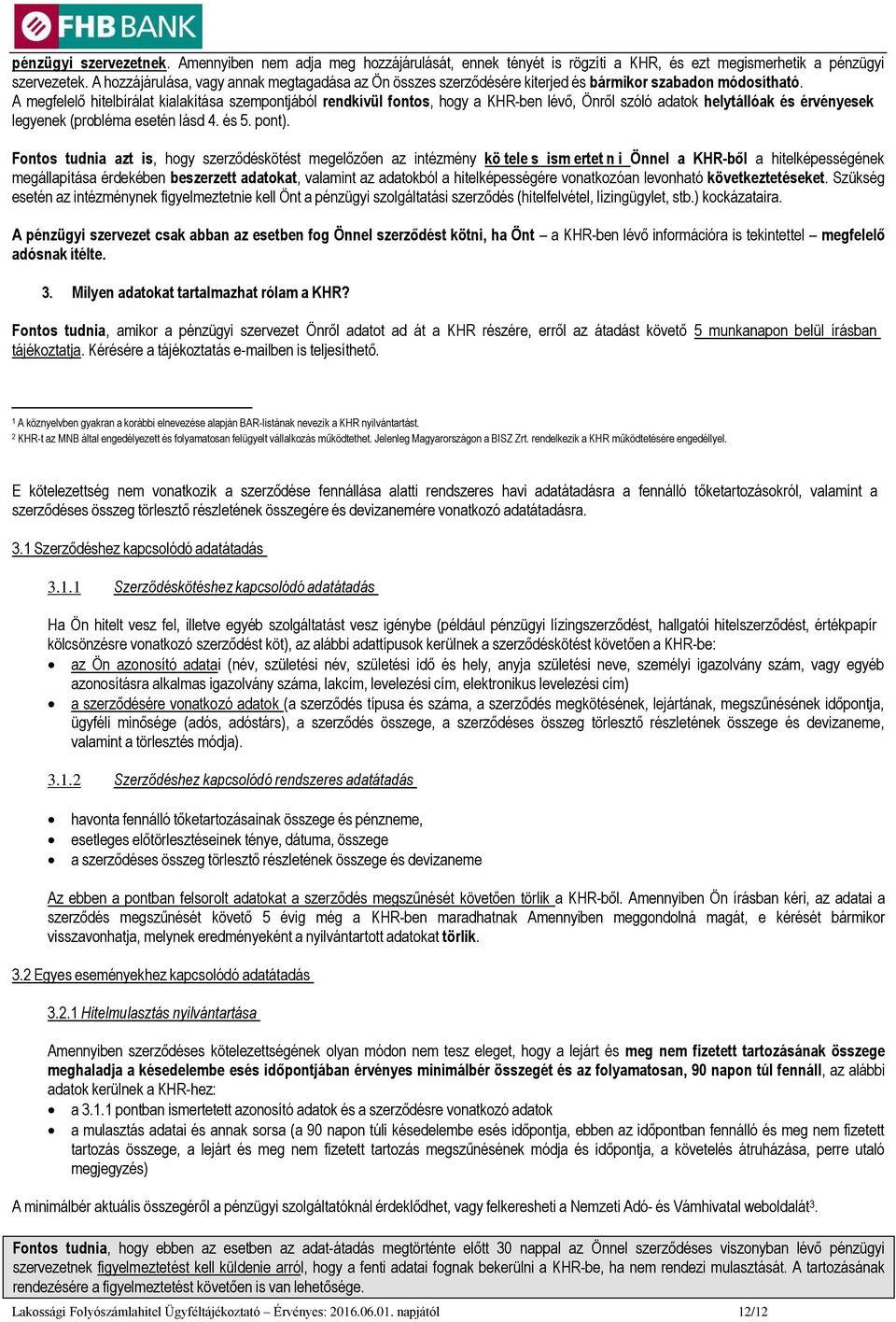 A megfelelő hitelbírálat kialakítása szempontjából rendkívül fontos, hogy a KHR-ben lévő, Önről szóló adatok helytállóak és érvényesek legyenek (probléma esetén lásd 4. és 5. pont).