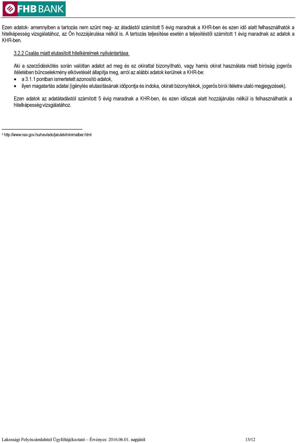 2 Csalás m iatt elutasított h itel kér elmek nyilvántar tása Aki a szerződéskötés során valótlan adatot ad meg és ez okirattal bizonyítható, vagy hamis okirat használata miatt bíróság jogerős